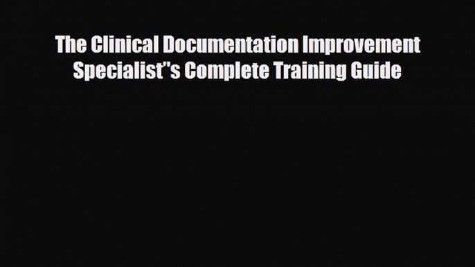 [Download] The Clinical Documentation Improvement Specialist’'s Complete Training Guide [Read]