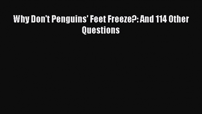 Read Why Don't Penguins' Feet Freeze?: And 114 Other Questions PDF Online