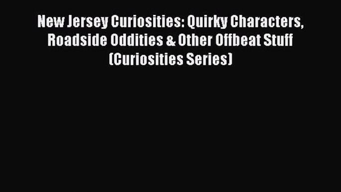 Read New Jersey Curiosities: Quirky Characters Roadside Oddities & Other Offbeat Stuff (Curiosities