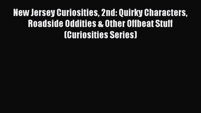 Read New Jersey Curiosities 2nd: Quirky Characters Roadside Oddities & Other Offbeat Stuff