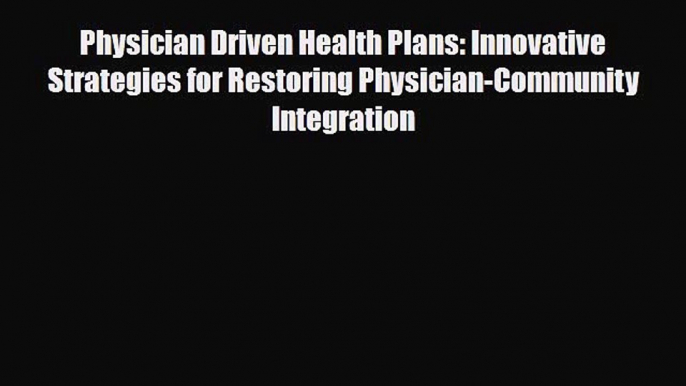 [PDF] Physician Driven Health Plans: Innovative Strategies for Restoring Physician-Community