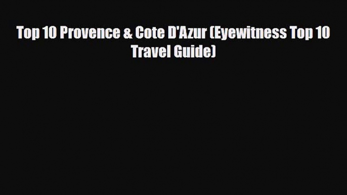 Download Top 10 Provence & Cote D'Azur (Eyewitness Top 10 Travel Guide) Read Online