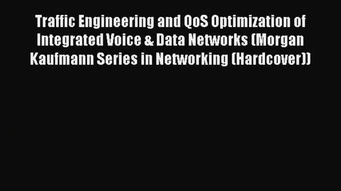 Read Traffic Engineering and QoS Optimization of Integrated Voice & Data Networks (Morgan Kaufmann