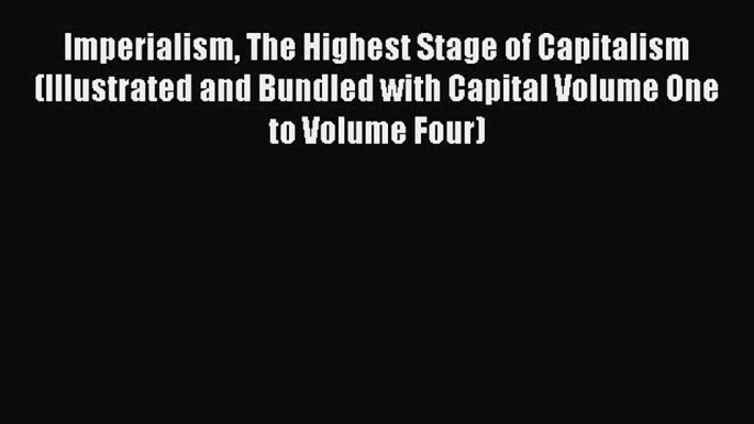 Read Imperialism The Highest Stage of Capitalism (Illustrated and Bundled with Capital Volume