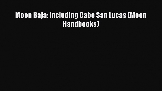 [Download PDF] Moon Baja: Including Cabo San Lucas (Moon Handbooks) Read Online