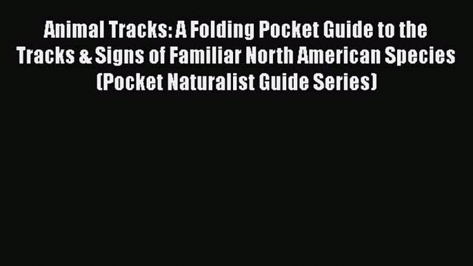 Read Animal Tracks: A Folding Pocket Guide to the Tracks & Signs of Familiar North American