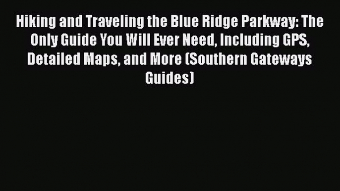 Read Hiking and Traveling the Blue Ridge Parkway: The Only Guide You Will Ever Need Including