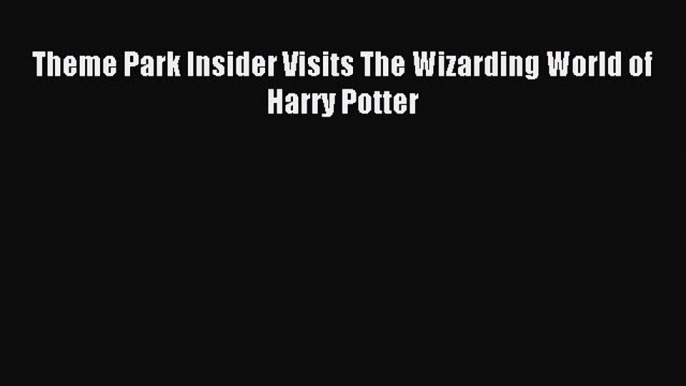 [Download PDF] Theme Park Insider Visits The Wizarding World of Harry Potter Read Online