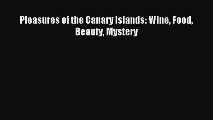 [Download PDF] Pleasures of the Canary Islands: Wine Food Beauty Mystery Read Online