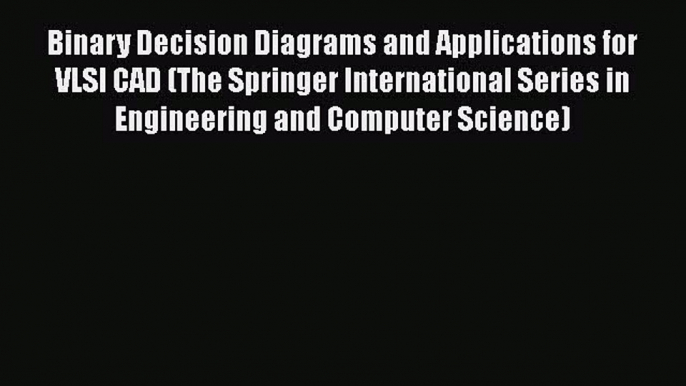 Read Binary Decision Diagrams and Applications for VLSI CAD (The Springer International Series