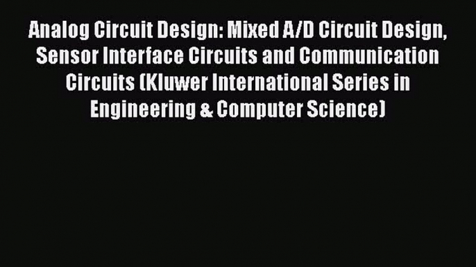 Read Analog Circuit Design: Mixed A/D Circuit Design Sensor Interface Circuits and Communication