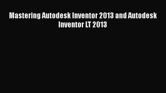 Download Mastering Autodesk Inventor 2013 and Autodesk Inventor LT 2013 PDF Free