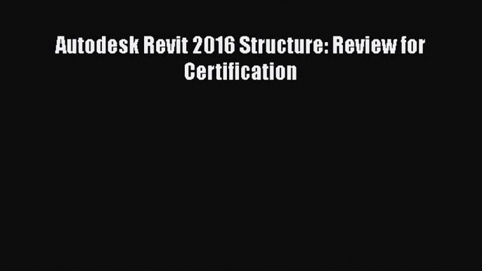 Download Autodesk Revit 2016 Structure: Review for Certification Ebook Online