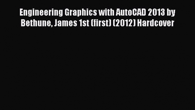 Read Engineering Graphics with AutoCAD 2013 by Bethune James 1st (first) (2012) Hardcover PDF