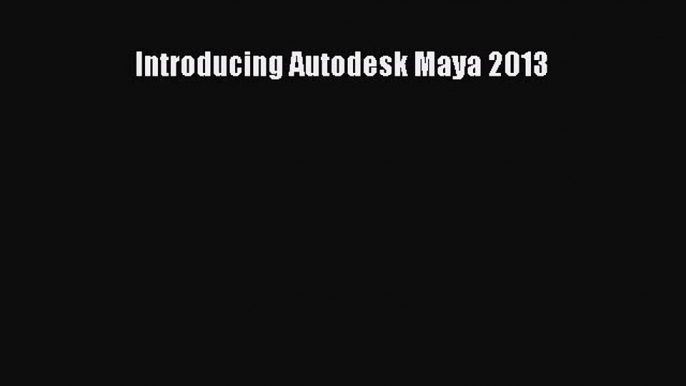 Download Introducing Autodesk Maya 2013 Ebook Online