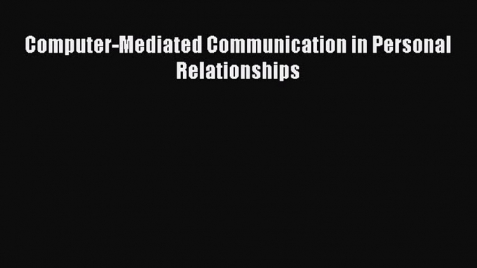 PDF Computer-Mediated Communication in Personal Relationships  EBook