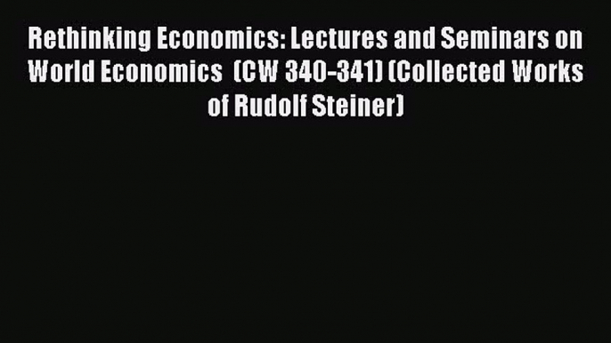 Read Rethinking Economics: Lectures and Seminars on World Economics  (CW 340-341) (Collected