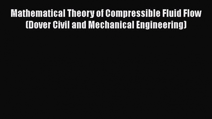 Read Mathematical Theory of Compressible Fluid Flow (Dover Civil and Mechanical Engineering)