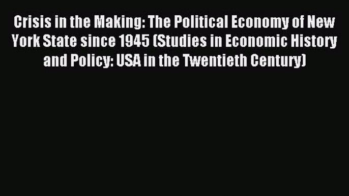 Read Crisis in the Making: The Political Economy of New York State since 1945 (Studies in Economic