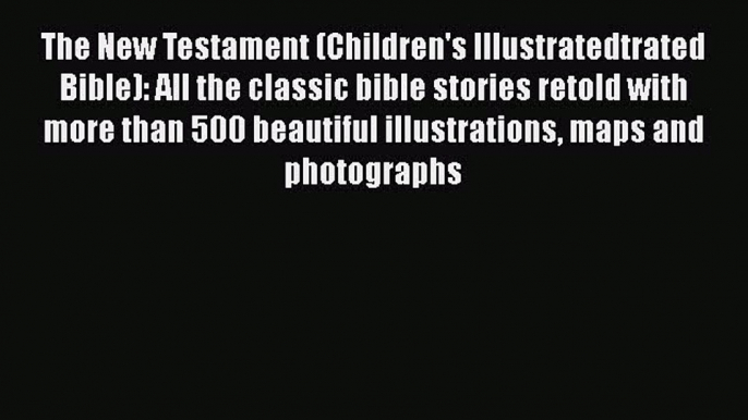 Book The New Testament (Children's Illustratedtrated Bible): All the classic bible stories