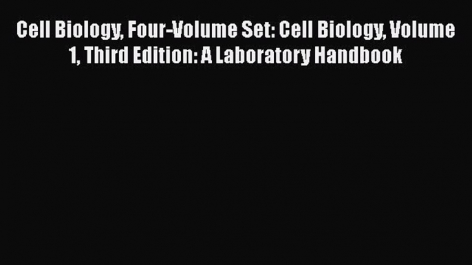 Read Cell Biology Four-Volume Set: Cell Biology Volume 1 Third Edition: A Laboratory Handbook