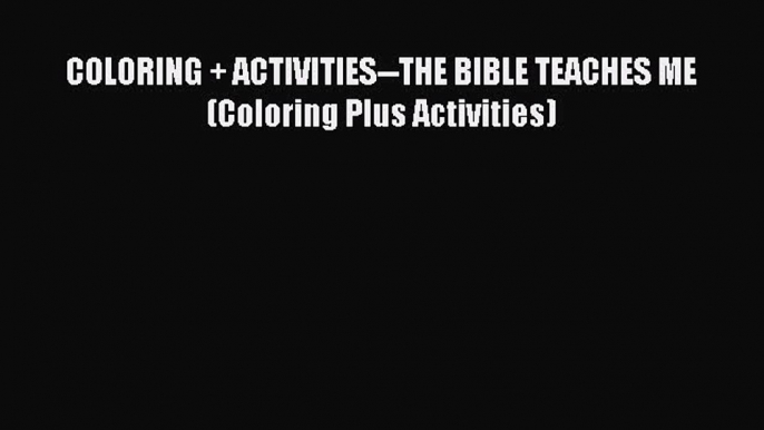 Book COLORING + ACTIVITIES--THE BIBLE TEACHES ME (Coloring Plus Activities) Read Full Ebook