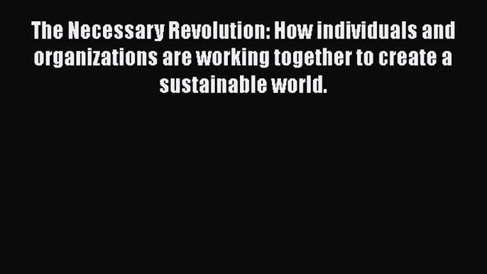 Read The Necessary Revolution: How individuals and organizations are working together to create