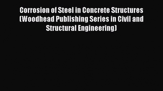 PDF Corrosion of Steel in Concrete Structures (Woodhead Publishing Series in Civil and Structural