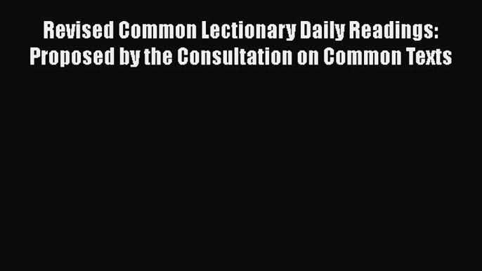 Read Revised Common Lectionary Daily Readings: Proposed by the Consultation on Common Texts