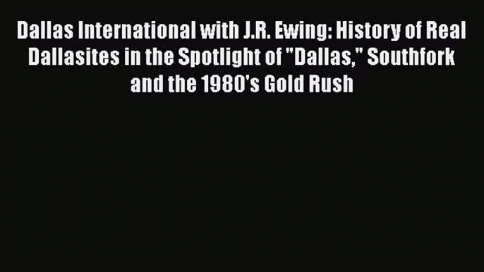 PDF Dallas International with J.R. Ewing: History of Real Dallasites in the Spotlight of Dallas
