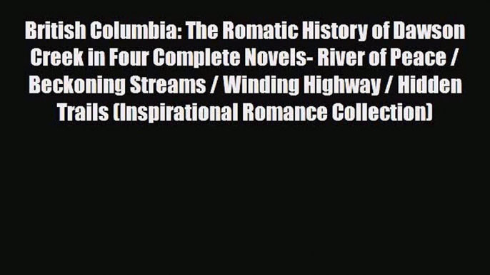 Download British Columbia: The Romatic History of Dawson Creek in Four Complete Novels- River