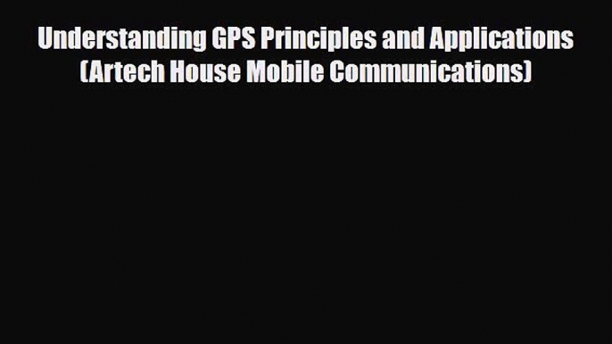 PDF Understanding GPS Principles and Applications (Artech House Mobile Communications) [PDF]