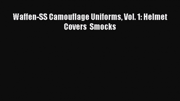Read Waffen-SS Camouflage Uniforms Vol. 1: Helmet Covers  Smocks Ebook Online