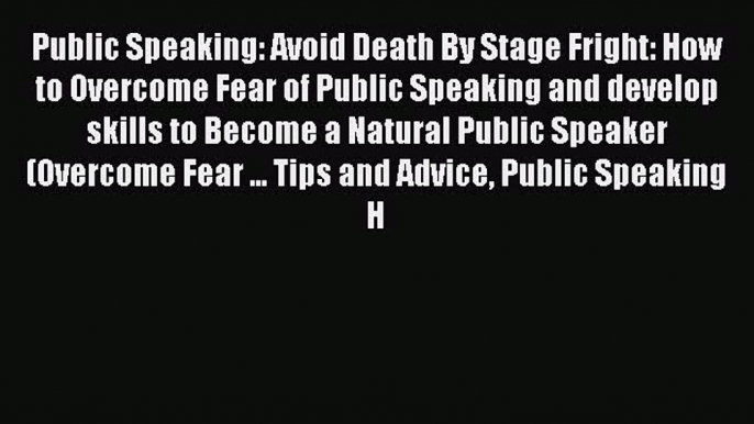 Read Public Speaking: Avoid Death By Stage Fright: How to Overcome Fear of Public Speaking