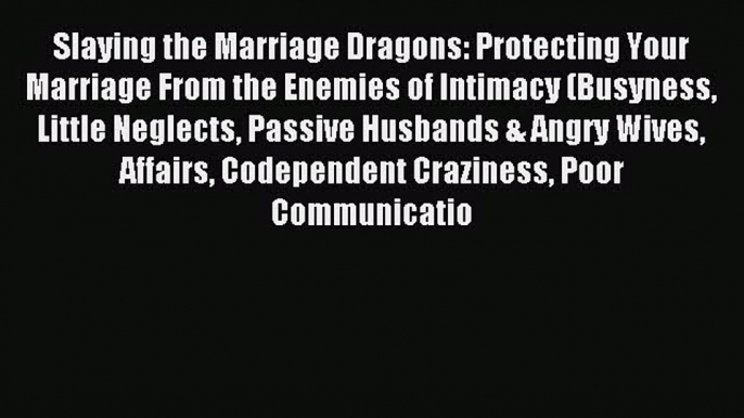 Read Slaying the Marriage Dragons: Protecting Your Marriage From the Enemies of Intimacy (Busyness