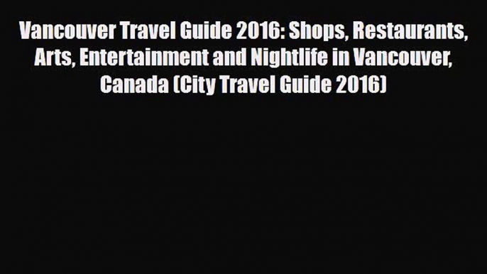 Download Vancouver Travel Guide 2016: Shops Restaurants Arts Entertainment and Nightlife in