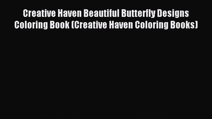 Read Creative Haven Beautiful Butterfly Designs Coloring Book (Creative Haven Coloring Books)