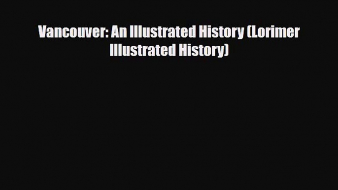 Download Vancouver: An Illustrated History (Lorimer Illustrated History) Ebook