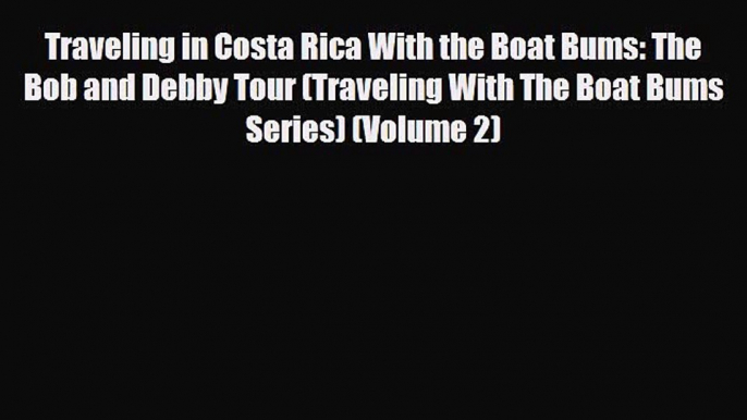 PDF Traveling in Costa Rica With the Boat Bums: The Bob and Debby Tour (Traveling With The