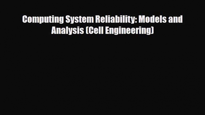 Download Computing System Reliability: Models and Analysis (Cell Engineering) Free Books