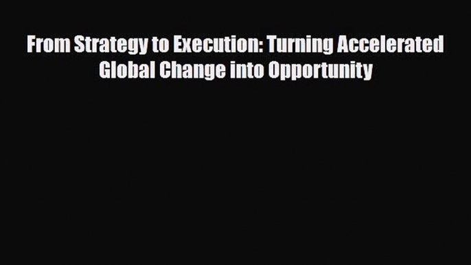 PDF From Strategy to Execution: Turning Accelerated Global Change into Opportunity Free Books