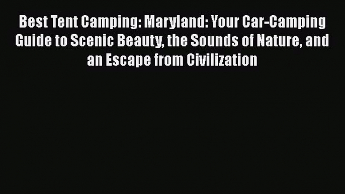 Download Best Tent Camping: Maryland: Your Car-Camping Guide to Scenic Beauty the Sounds of