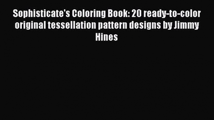 Read Sophisticate's Coloring Book: 20 ready-to-color original tessellation pattern designs