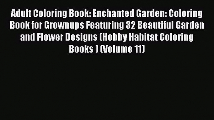 Read Adult Coloring Book: Enchanted Garden: Coloring Book for Grownups Featuring 32 Beautiful