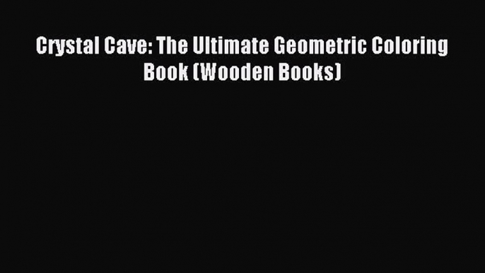 Download Crystal Cave: The Ultimate Geometric Coloring Book (Wooden Books) Ebook Free