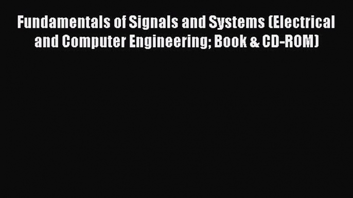 Read Fundamentals of Signals and Systems (Electrical and Computer Engineering Book & CD-ROM)