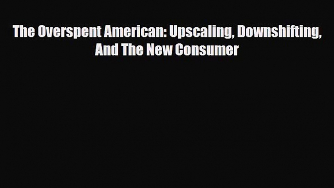 [PDF] The Overspent American: Upscaling Downshifting And The New Consumer Download Online