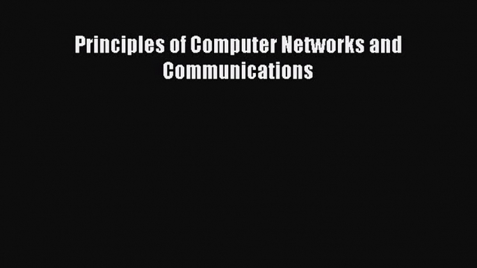 Read Principles of Computer Networks and Communications Ebook Free