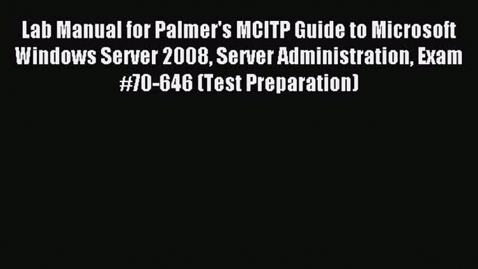 Read Lab Manual for Palmer's MCITP Guide to Microsoft Windows Server 2008 Server Administration