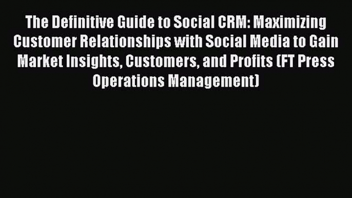 Read The Definitive Guide to Social CRM: Maximizing Customer Relationships with Social Media